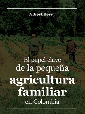 cover image of El papel clave de la pequeña agricultura familiar en Colombia